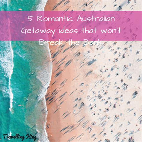 5 Romantic Australian Getaway Ideas That Wont Break The Bank