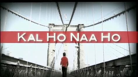 Edited by hadiehama92 > > > har ghadi badal rahi hai roop zindagi chaanv hai kabhi kabhi hai dhoop zindagi har pal yahan jee bhar jiyo. Kal Ho Naa Ho - Trailer (HD) - YouTube