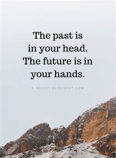 The Past Is In Your Head The Future Is In Your Hands Past Quotes
