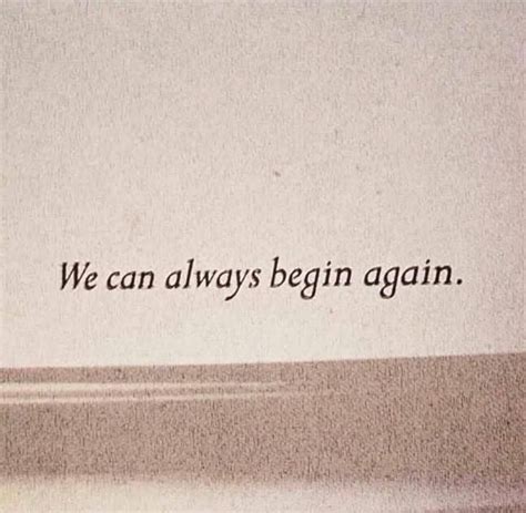 We Can Always Begin Again Quotes And Notes Love Quotes Inspirational