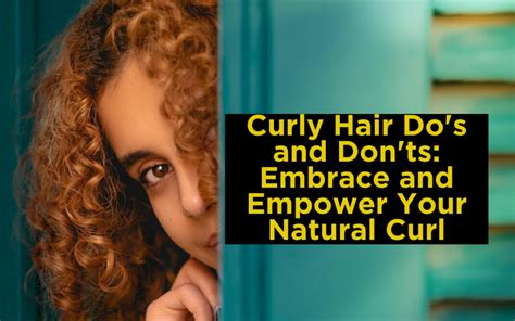 Curly Hair Dos And Donts Embrace And Empower Your Natural Curl