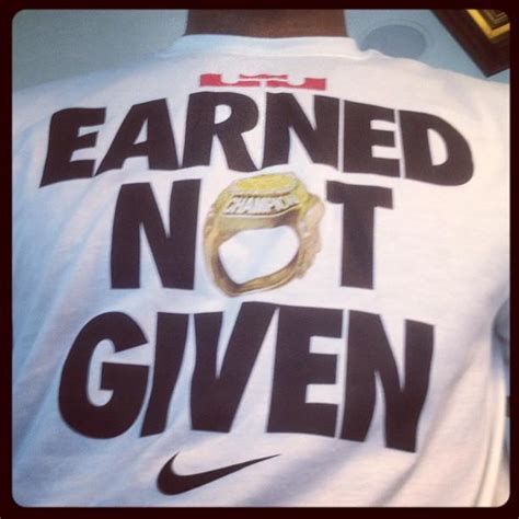 Respect is earned not given. Nike to Release LeBron James' EARNED NOT GIVEN T-Shirt ...