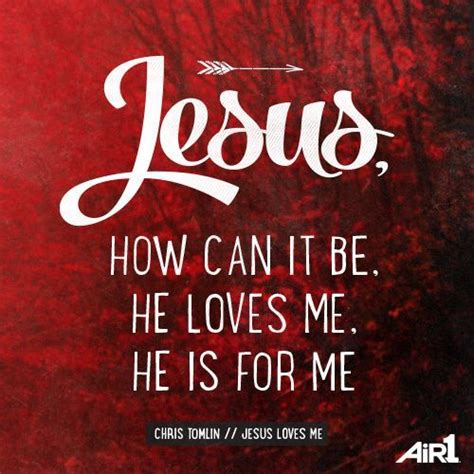 Chris Tomlin Jesus He Loves Me Truth Love Worship Lyrics Christian