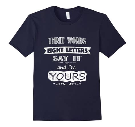 three words eight letters say it and i m yours shirt art artvinatee