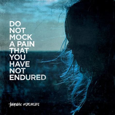 Do Not Mock A Pain That You Have Not Endured