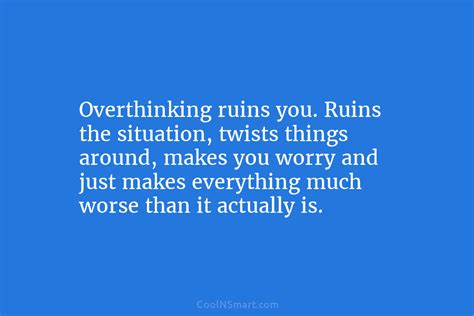 Quote Overthinking Ruins You Ruins The Situation Twists Coolnsmart