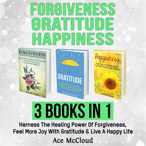 Forgiveness Gratitude Happiness 3 Books In 1 Harness The Healing