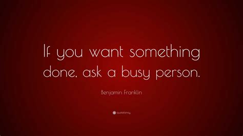 Benjamin Franklin Quote If You Want Something Done Ask A Busy Person
