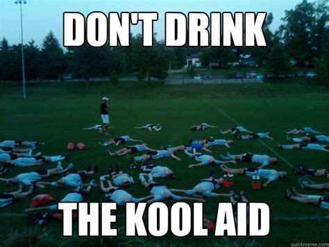 Dont Drink The Kool Aid Koolaid Quickmeme