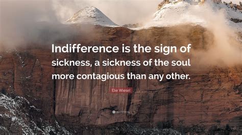 Elie Wiesel Quote Indifference Is The Sign Of Sickness A Sickness Of
