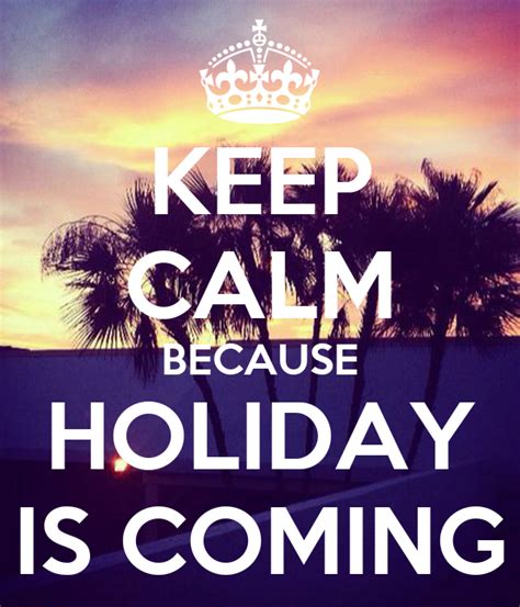 KEEP CALM BECAUSE HOLIDAY IS COMING Poster | Minds | Keep Calm-o-Matic