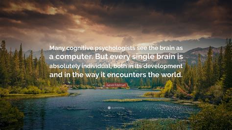 Gerald Edelman Quote Many Cognitive Psychologists See The Brain As A