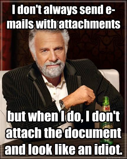 I Dont Always Send E Mails With Attachments But When I Do I Dont Attach The Document And Look