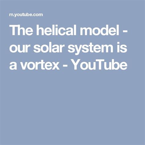 The Helical Model Our Solar System Is A Vortex Our Solar System