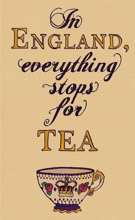 In England Everything Stops For Tea As It Should Tea Quotes