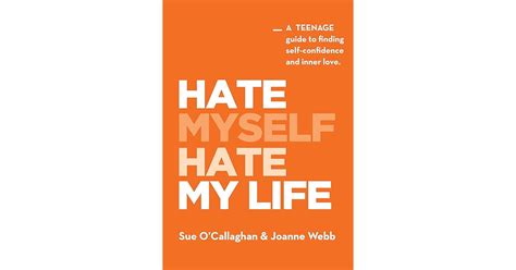 Hate Myself Hate My Life A Teenage Guide To Finding Self Confidence And Inner Love By Sue O