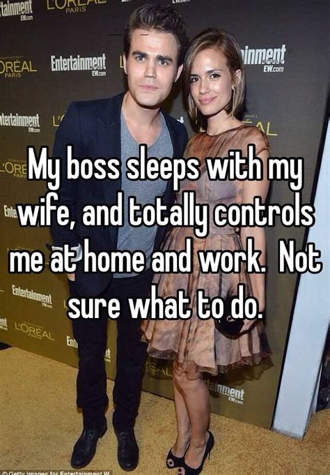 my boss sleeps with my wife and totally controls me at home and work not sure what to do