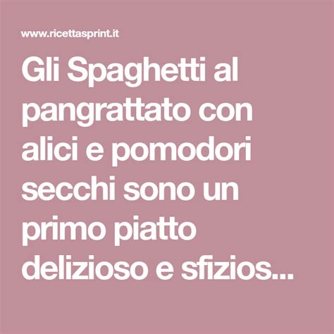 Gli Spaghetti Al Pangrattato Con Alici E Pomodori Secchi Sono Un Primo
