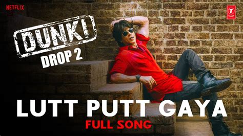 Drop Dunki Lutt Putt Gaya Full Song Shah Rukh Khan Rajkumar Hirani Pritam Arijit
