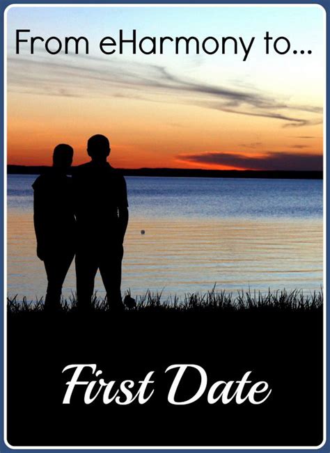 From Eharmony To First Date Eharmony Dating First Date
