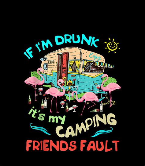 If Im Drunk Its My Camping Friends Fault Camper Party Digital Art By