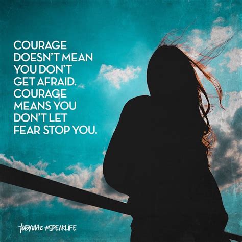 Courage Doesnt Mean You Dont Get Afraid Courage Means You Dont Let