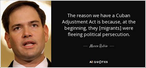 Marco Rubio Quote The Reason We Have A Cuban Adjustment Act Is Because