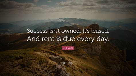 Alan watts was a british philosopher, writer, and speaker, best known as an interpreter and populariser of eastern philosophy for a western audience. J. J. Watt Quote: "Success isn't owned. It's leased. And rent is due every day." (27 wallpapers ...