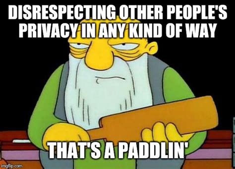 One Must Always Respect Anothers Privacy Period Imgflip