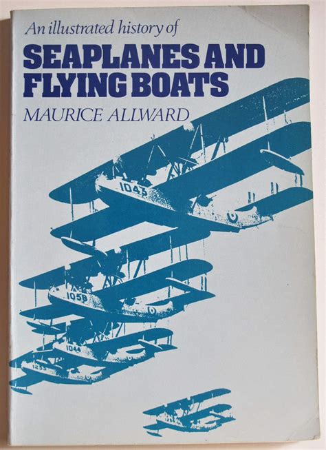 An Illustrated History Of Seaplanes And Flying Boats Allward Maurice