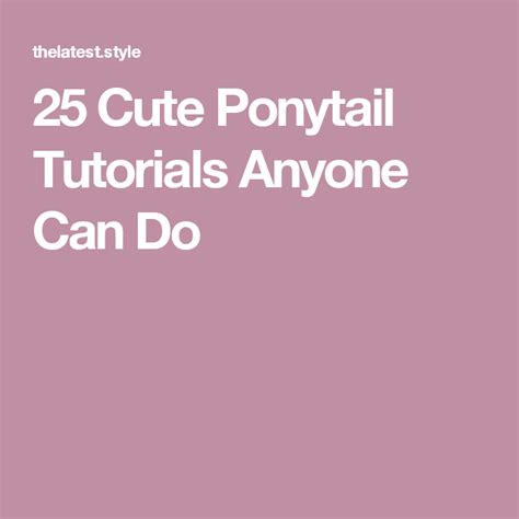 25 Cute Ponytail Tutorials Anyone Can Do Ponytail Tutorial Cute
