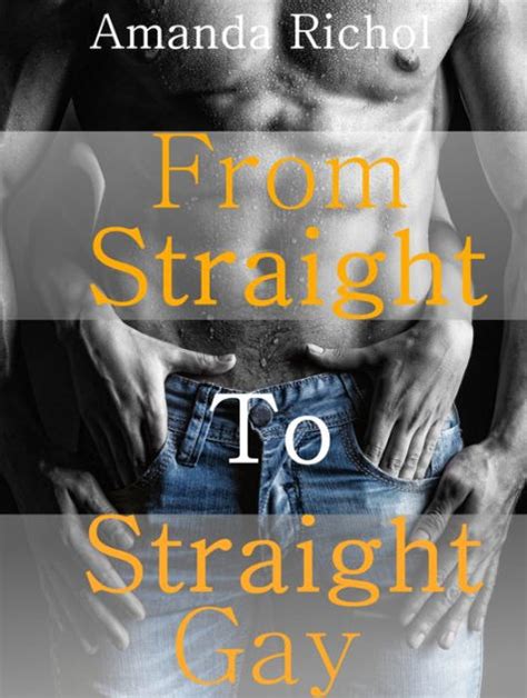 From Straight To Straight Gay First Time Gay Sex Stories Erotica By Amanda Richol Ebook