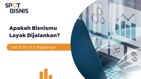 Inilah Aspek Yang Perlu Diketahui Dalam Studi Kelayakan Bisnis