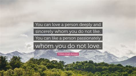 Robert Hugh Benson Quote You Can Love A Person Deeply And Sincerely