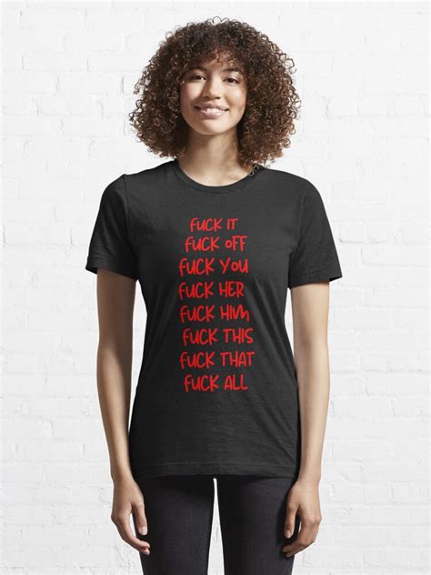 Fuck It Fuck Off Fuck You Fuck Her Fuck Him Fuck This Fuck That Fuck All T Shirt For Sale By