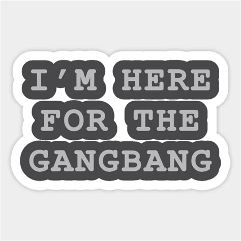 i m here for the gangbang old school sticker teepublic