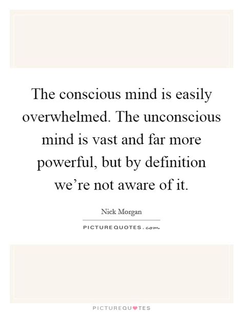 The Conscious Mind Is Easily Overwhelmed The Unconscious Mind