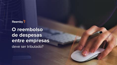 Reembolso De Despesas Entre Empresas Deve Ser Tributado Reemby