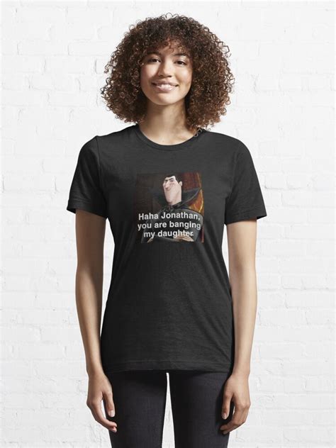 haha jonathan you are banging my daughter t shirt for sale by arowebeats redbubble reddit