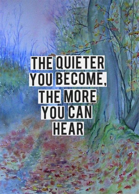 The Quieter You Become The More You Can Hear Picture Quotes
