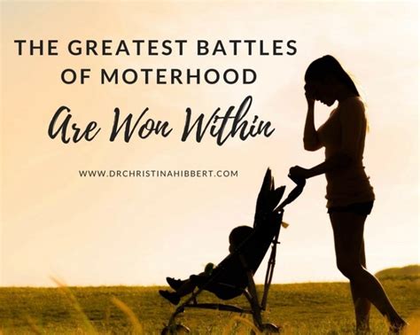 The Greatest Battles Of Motherhood Are Won Within Motheroftheyear