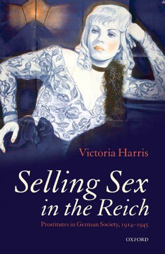 Selling Sex In The Reich Prostitutes In German Society 1914 1945 Ebook Harris Victoria