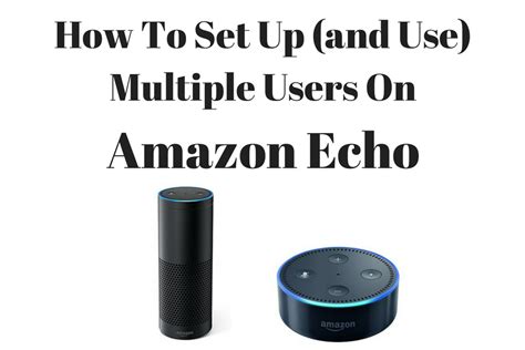I moved it to the bathroom when i got an echo first gen (the original tall echo). How To Set Up (and Use) Multiple Users On Amazon Echo ...