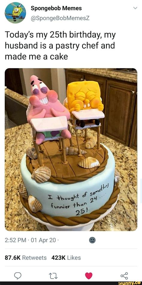 Spongebob Memes Todays My 25th Birthday My Husband Is A Pastry Chef