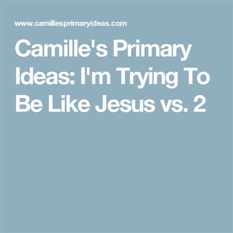 Camille S Primary Ideas I M Trying To Be Like Jesus Vs Singing