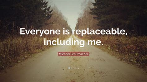 Michael Schumacher Quote “everyone Is Replaceable Including Me” 7 Wallpapers Quotefancy