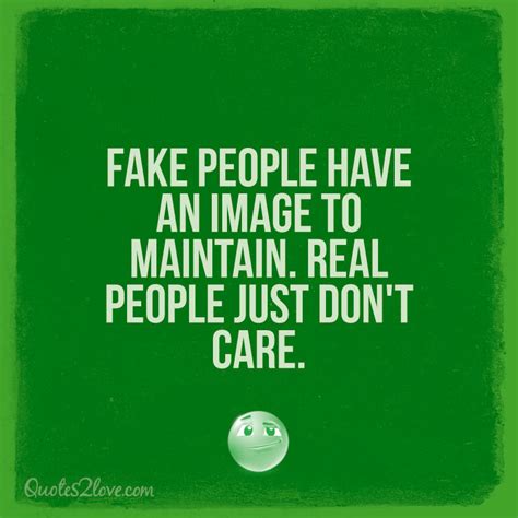 Fake People Have An Image To Maintain Real People Just Dont Care On