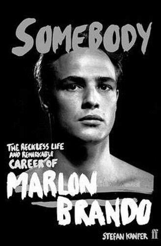 Somebody The Reckless Life And Remarkable Career Of Marlon Brando