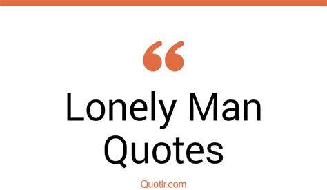 45 Relaxing Lonely Man Quotes That Will Unlock Your True Potential