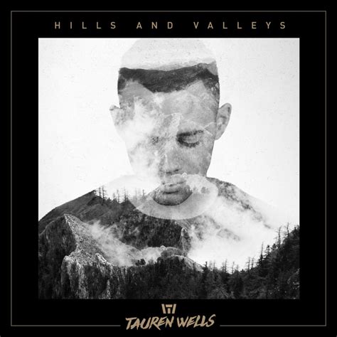 Worship Song Of The Day Hills And Valleys Tauren Wells The Gift Of Service